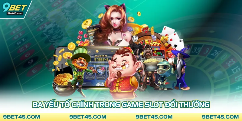 Ba yếu tố chính trong game slot đổi thưởng