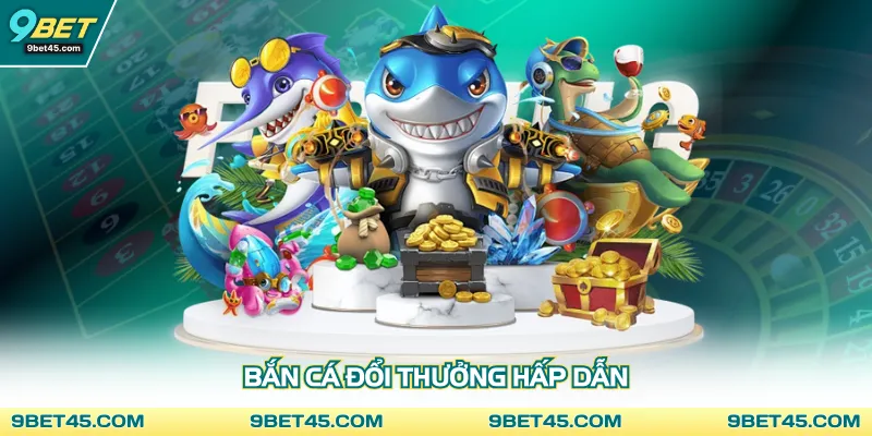 Bắn cá đổi thưởng hấp dẫn