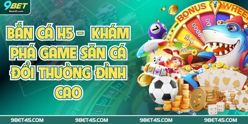 Bắn Cá H5: Khám Phá Game Săn Cá Đổi Thưởng Đỉnh Cao