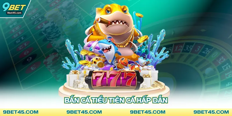 Bắn cá tiểu tiên cá hấp dẫn