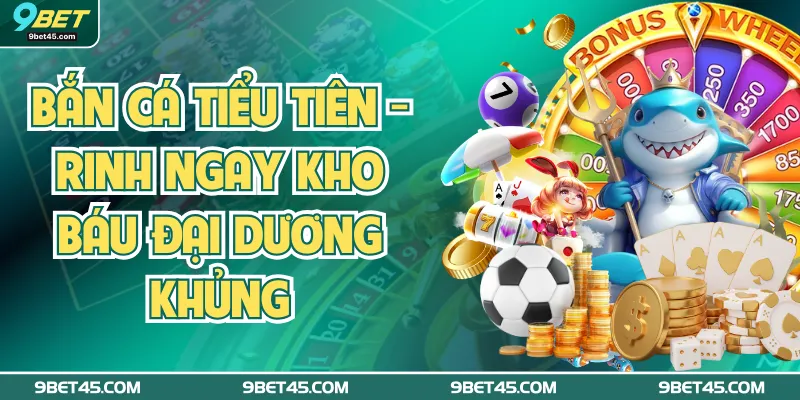 Bắn Cá Tiểu Tiên: Rinh Ngay Kho Báu Đại Dương Khủng