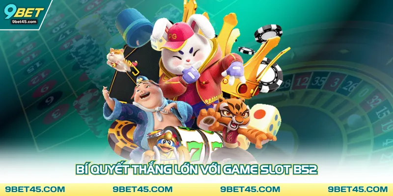 Bí quyết thắng lớn với game slot B52
