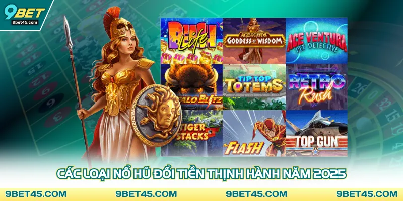 Các loại nổ hũ đổi tiền thịnh hành năm 2025