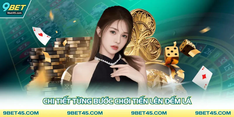 Chi tiết từng bước chơi tiến lên đếm lá