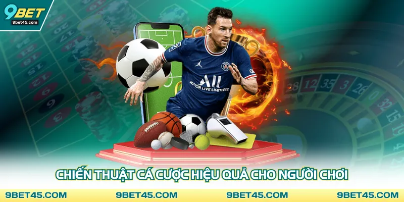 Chiến thuật cá cược hiệu quả cho người chơi