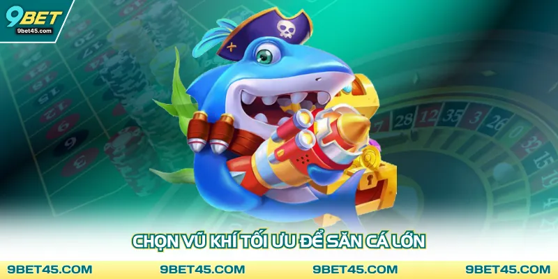 Chọn vũ khí tối ưu để săn cá lớn