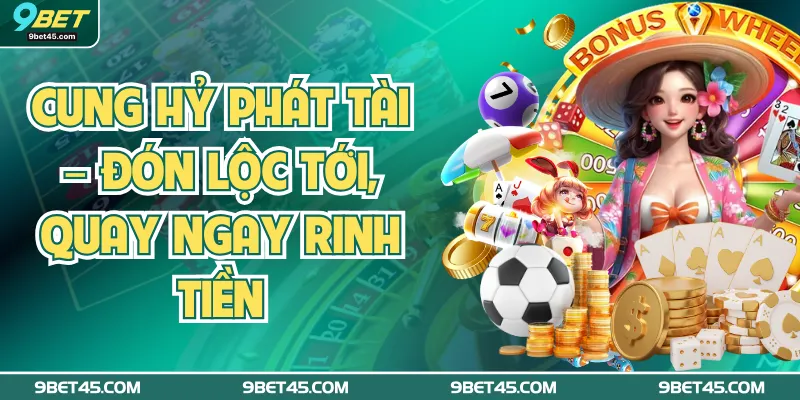 Cung Hỷ Phát Tài – Đón Lộc Tới, Quay Ngay Rinh Tiền