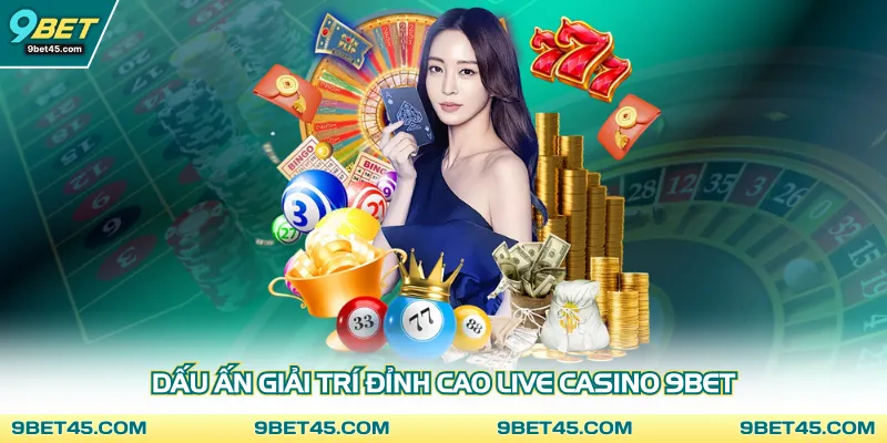 Dấu ấn giải trí đỉnh cao live casino 9bet
