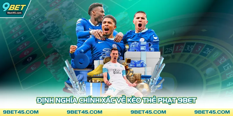 Định nghĩa chính xác về kèo thẻ phạt 9bet