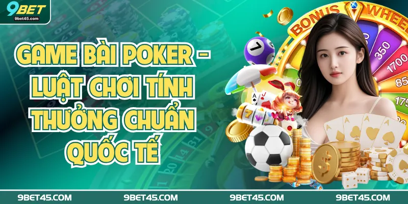Game Bài Poker - Luật Chơi Tính Thưởng Chuẩn Quốc Tế
