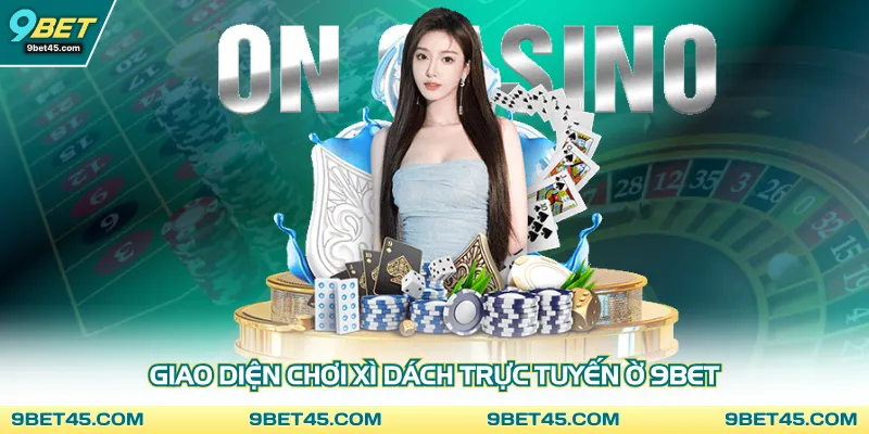 Giao diện chơi xì dách trực tuyến ờ 9bet