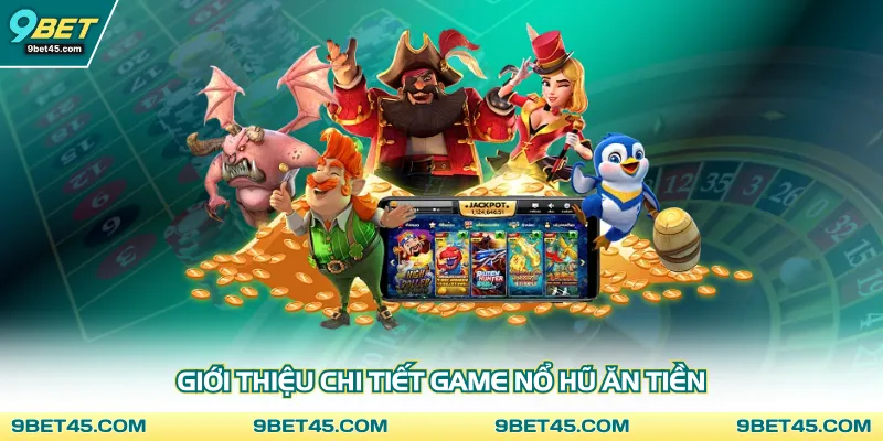 Giới thiệu chi tiết game nổ hũ ăn tiền