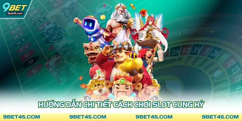 Hướng dẫn chi tiết cách chơi slot Cung Hỷ 