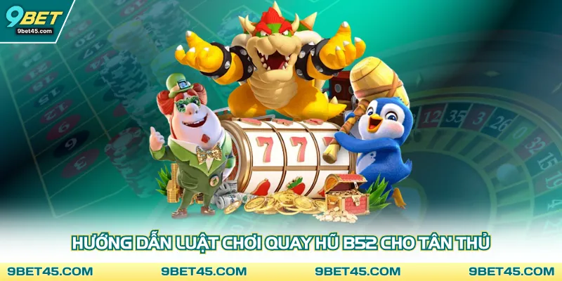 Hướng dẫn luật chơi quay hũ B52 cho tân thủ