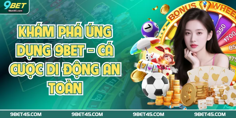 Khám Phá Ứng Dụng 9bet - Cá Cược Di Động An Toàn