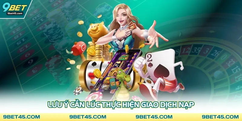 Lưu ý cần lúc thực hiện giao dịch nạp