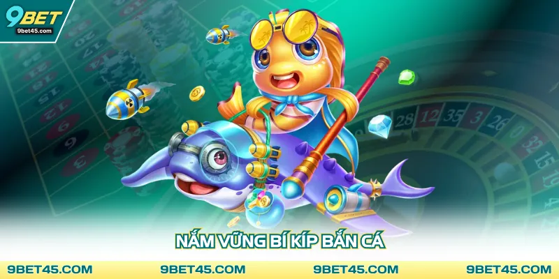 Nắm vững bí kíp bắn cá