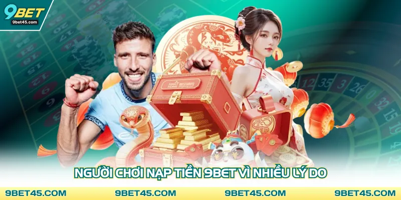 Người chơi nạp tiền 9Bet vì nhiều lý do