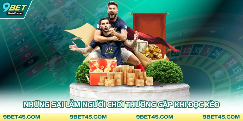 Những sai lầm người chơi thường gặp khi đọc kèo