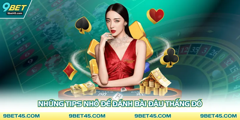 Những tips nhỏ để đánh bài đâu thắng đó