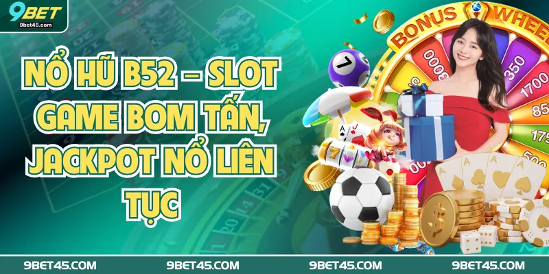 Nổ Hũ B52 – Slot Game Bom Tấn, Jackpot Nổ Liên Tục