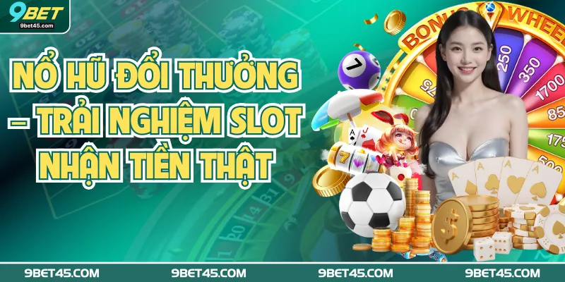 Nổ Hũ Đổi Thưởng – Trải Nghiệm Slot Nhận Tiền Thật