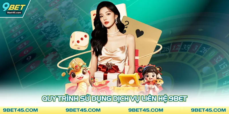 Quy trình sử dụng dịch vụ liên hệ 9bet