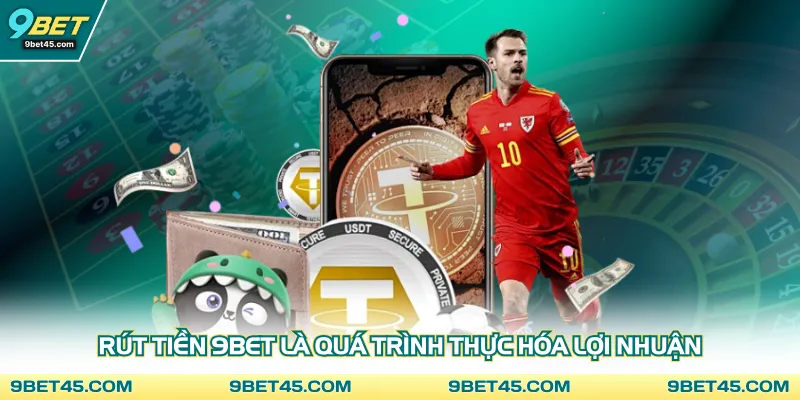 Rút tiền 9Bet là quá trình thực hóa lợi nhuận