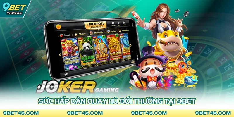 Sức hấp dẫn quay hũ đổi thưởng tại 9bet