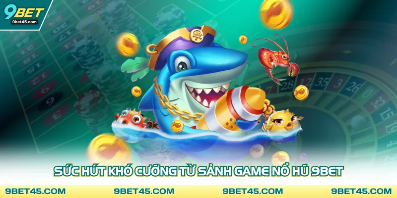 Sức hút khó cưỡng từ sảnh game nổ hũ 9bet