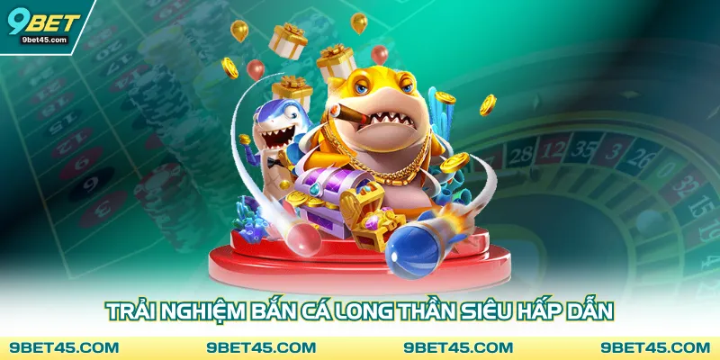 Trải nghiệm bắn cá long thần siêu hấp dẫn