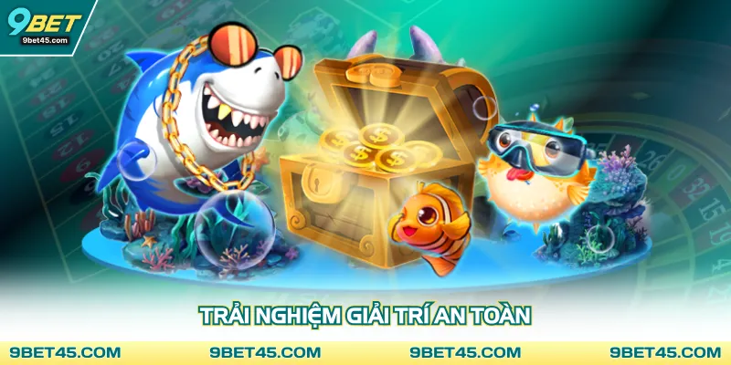 Trải nghiệm giải trí an toàn