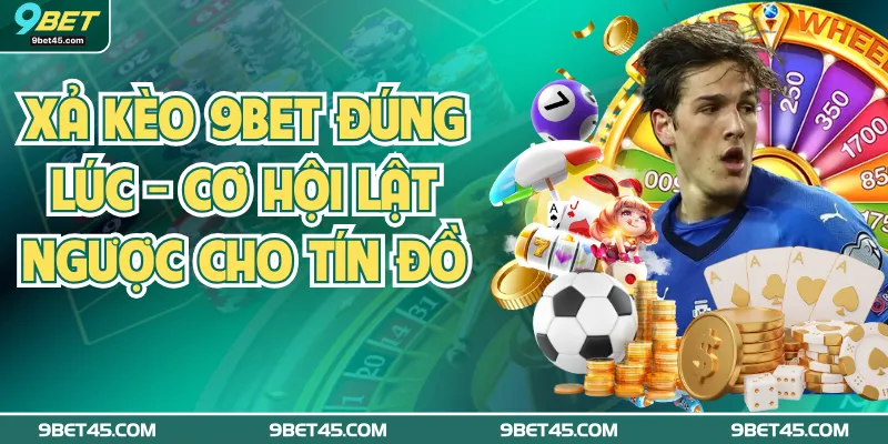 Xả Kèo Bóng Đá 9Bet Đúng Lúc - Cơ Hội Lật Ngược Cho Tín Đồ